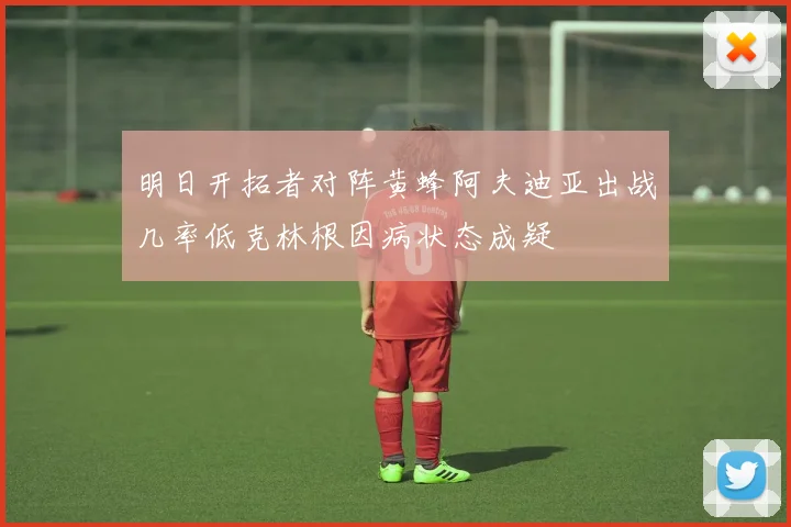 明日开拓者对阵黄蜂阿夫迪亚出战几率低克林根因病状态成疑