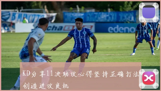 KD分享11次助攻心得坚持正确打法创造进攻良机